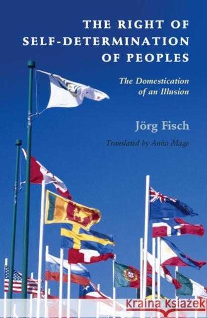 The Right of Self-Determination of Peoples: The Domestication of an Illusion J. Rg Fisch Jorg Fisch Anita Mage 9781107037960