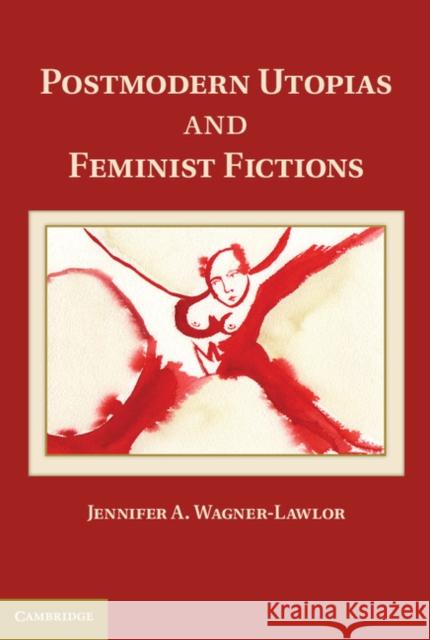 Postmodern Utopias and Feminist Fictions Jennifer Wagner Lawlor 9781107038356