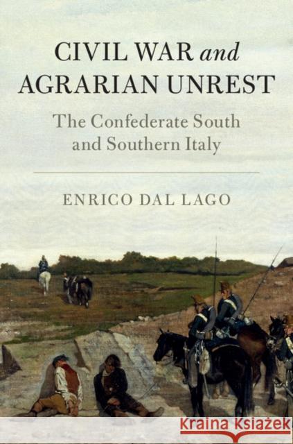 Civil War and Agrarian Unrest: The Confederate South and Southern Italy Enrico Da 9781107038424 Cambridge University Press