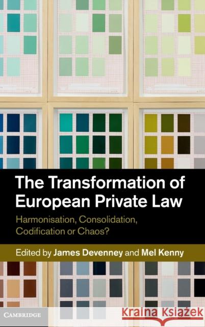 The Transformation of European Private Law: Harmonisation, Consolidation, Codification or Chaos? Devenney, James 9781107038806