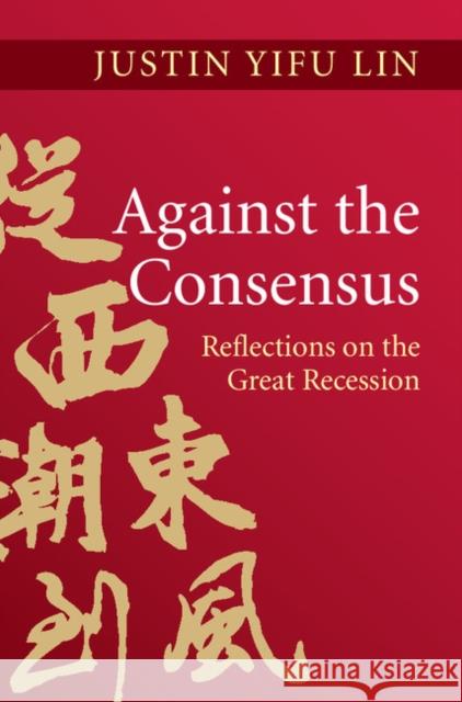 Against the Consensus: Reflections on the Great Recession Lin, Justin Yifu 9781107038875 0