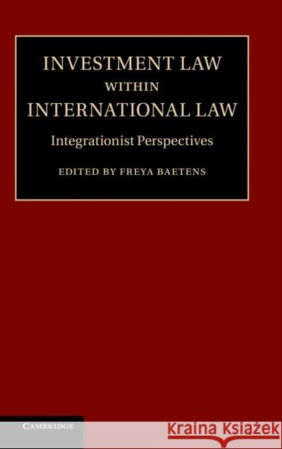 Investment Law Within International Law: Integrationist Perspectives Baetens, Freya 9781107038882