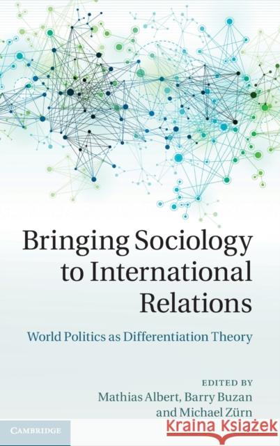 Bringing Sociology to International Relations: World Politics as Differentiation Theory Albert, Mathias 9781107039001