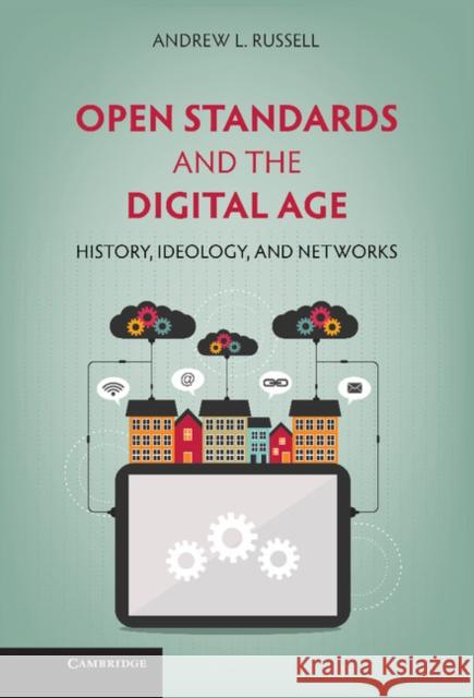 Open Standards and the Digital Age: History, Ideology, and Networks Russell, Andrew L. 9781107039193 CAMBRIDGE UNIVERSITY PRESS