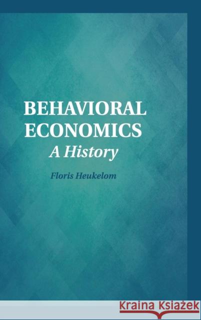 Behavioral Economics: A History Heukelom, Floris 9781107039346 CAMBRIDGE UNIVERSITY PRESS