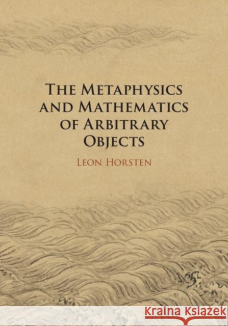 The Metaphysics and Mathematics of Arbitrary Objects Leon Horsten 9781107039414 Cambridge University Press