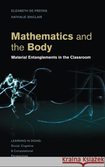 Mathematics and the Body: Material Entanglements in the Classroom de Freitas, Elizabeth 9781107039483