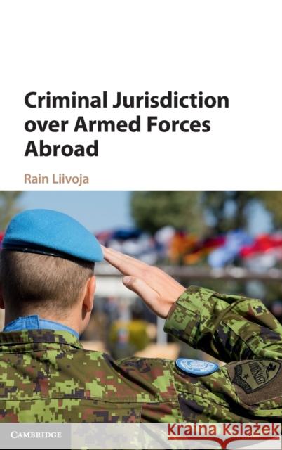 Criminal Jurisdiction Over Armed Forces Abroad Liivoja, Rain 9781107039506