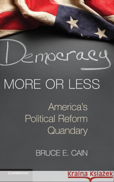 Democracy More or Less: America's Political Reform Quandary Cain, Bruce E. 9781107039636 Cambridge University Press