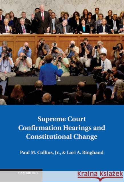 Supreme Court Confirmation Hearings and Constitutional Change Paul M Collins 9781107039704 0