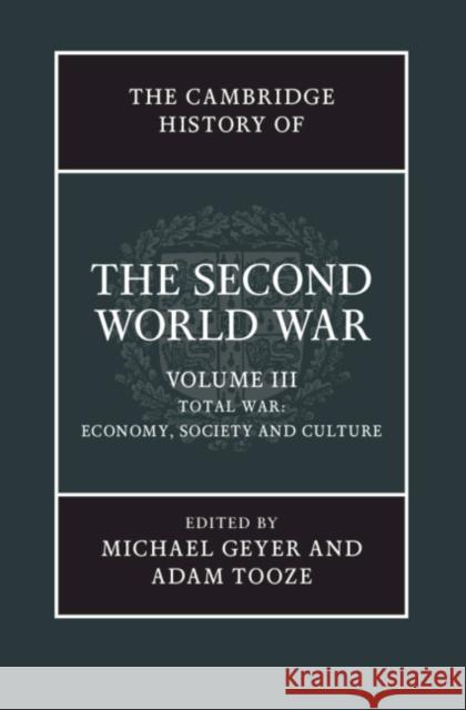The Cambridge History of the Second World War, Volume 3: Total War: Economy, Society and Culture Michael Geyer Adam Tooze 9781107039957 Cambridge University Press
