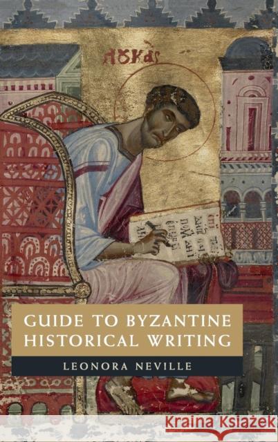 Guide to Byzantine Historical Writing Leonora Neville Irina Tamarkina 9781107039988