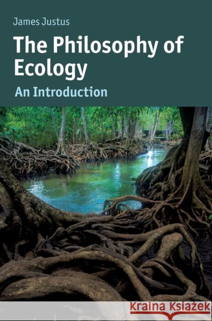 The Philosophy of Ecology: An Introduction James Justus 9781107040045 Cambridge University Press