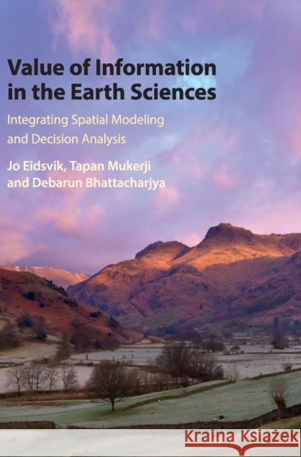 Value of Information in the Earth Sciences: Integrating Spatial Modeling and Decision Analysis Jo Eidsvik Tapan Mukerji Debarun Bhattacharjya 9781107040267 Cambridge University Press