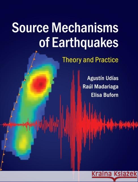 Source Mechanisms of Earthquakes: Theory and Practice Udías, Agustín 9781107040274