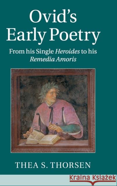 Ovid's Early Poetry: From His Single Heroides to His Remedia Amoris Thorsen, Thea S. 9781107040410 Cambridge University Press