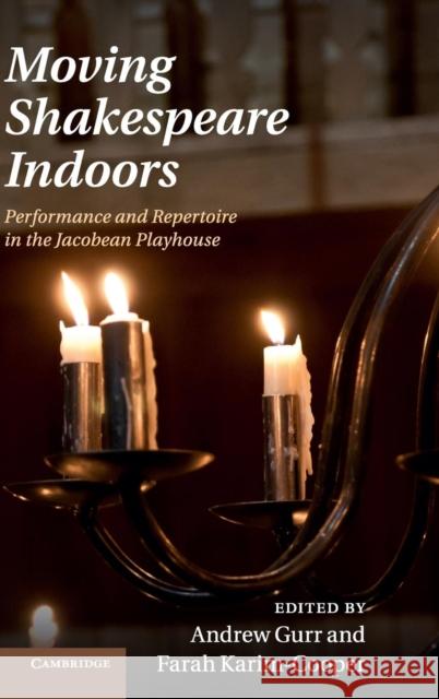 Moving Shakespeare Indoors: Performance and Repertoire in the Jacobean Playhouse Gurr, Andrew 9781107040632