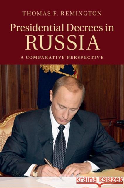 Presidential Decrees in Russia: A Comparative Perspective Remington, Thomas F. 9781107040793 Cambridge University Press