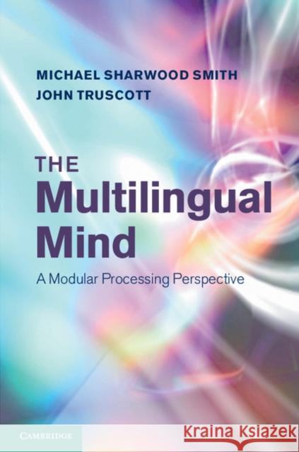 The Multilingual Mind: A Modular Processing Perspective Sharwood Smith, Michael 9781107040854