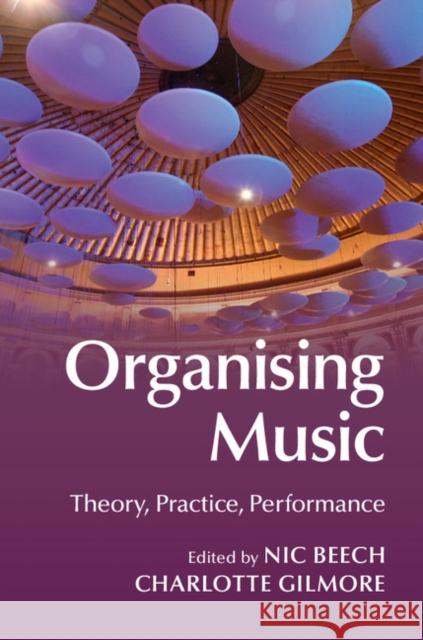 Organising Music: Theory, Practice, Performance Beech, Nic 9781107040953