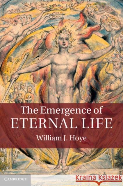 The Emergence of Eternal Life William J Hoye 9781107041219