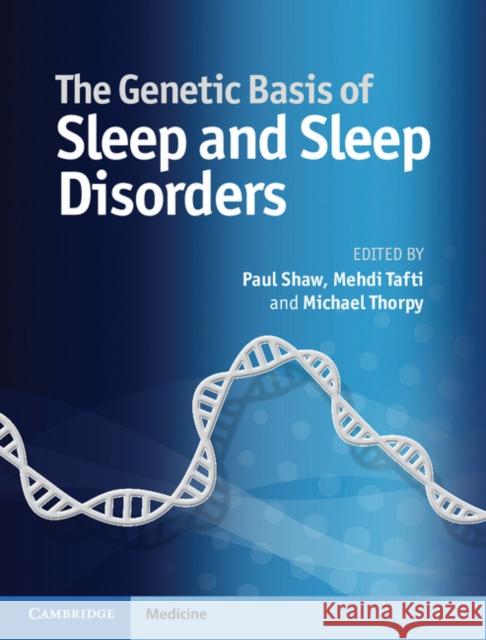 The Genetic Basis of Sleep and Sleep Disorders Paul Shaw & Medhi Tafti 9781107041257