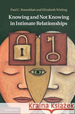 Knowing and Not Knowing in Intimate Relationships Rosenblatt, Paul C.|||Wieling, Elizabeth 9781107041325