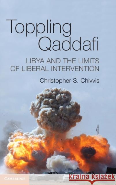 Toppling Qaddafi Chivvis, Christopher S. 9781107041479 Cambridge University Press