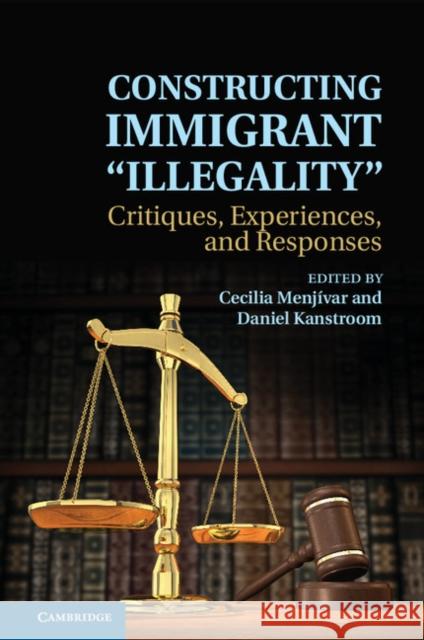 Constructing Immigrant 'Illegality': Critiques, Experiences, and Responses Menjívar, Cecilia 9781107041592 Cambridge University Press