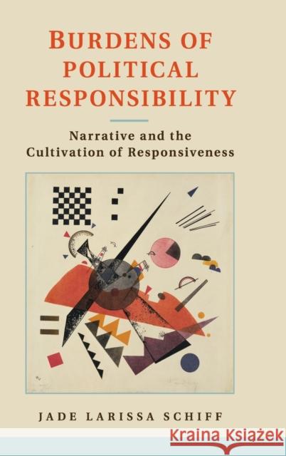 Burdens of Political Responsibility: Narrative and the Cultivation of Responsiveness Schiff, Jade Larissa 9781107041622 CAMBRIDGE UNIVERSITY PRESS
