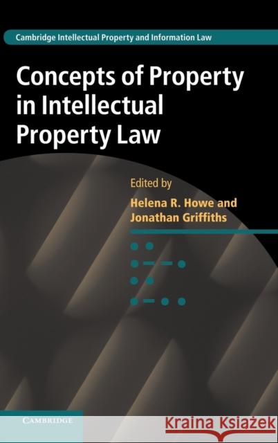 Concepts of Property in Intellectual Property Law Helena Howe & Jonathan Griffiths 9781107041820 0