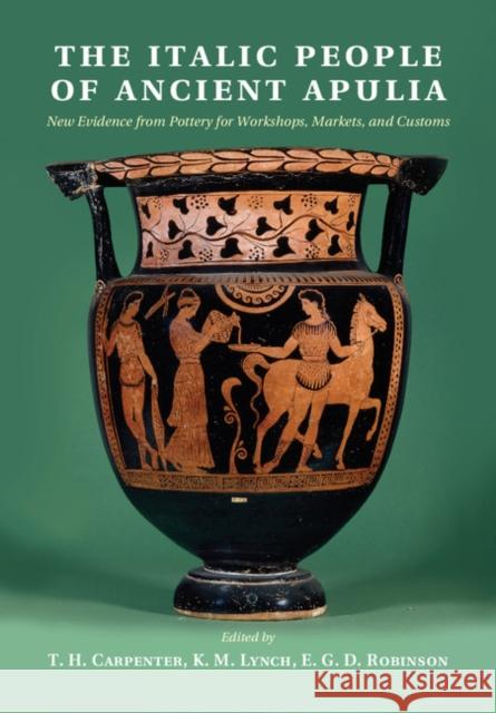 The Italic People of Ancient Apulia: New Evidence from Pottery for Workshops, Markets, and Customs Carpenter, T. H. 9781107041868 CAMBRIDGE UNIVERSITY PRESS