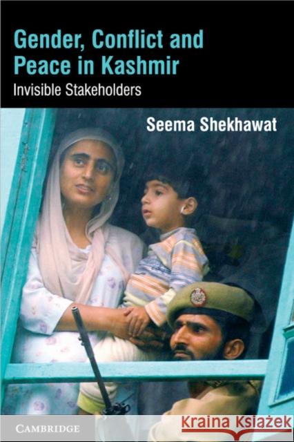 Gender, Conflict and Peace in Kashmir: Invisible Stakeholders Shekhawat, Seema 9781107041875