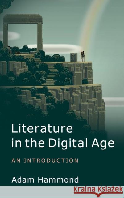 Literature in the Digital Age: An Introduction Hammond, Adam 9781107041905 Cambridge University Press