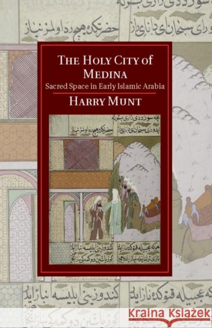 The Holy City of Medina: Sacred Space in Early Islamic Arabia Munt, Harry 9781107042131 Cambridge University Press