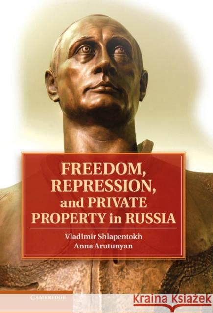 Freedom, Repression, and Private Property in Russia Vladimir Shlapentokh & Anna Arutunyan 9781107042148