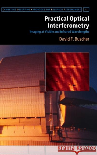 Practical Optical Interferometry: Imaging at Visible and Infrared Wavelengths David Buscher Malcolm Longair 9781107042179 Cambridge University Press