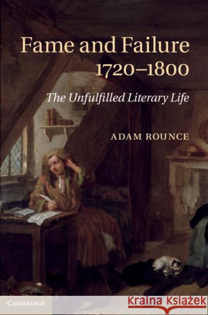 Fame and Failure 1720-1800: The Unfulfilled Literary Life Rounce, Adam 9781107042223 0