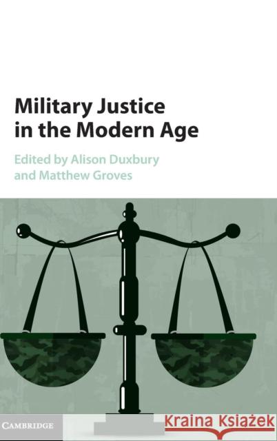 Military Justice in the Modern Age Alison Duxbury Matthew Groves 9781107042377 Cambridge University Press