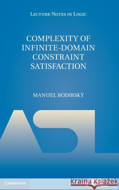 Complexity of Infinite-Domain Constraint Satisfaction Manuel Bodirsky 9781107042841 Cambridge University Press