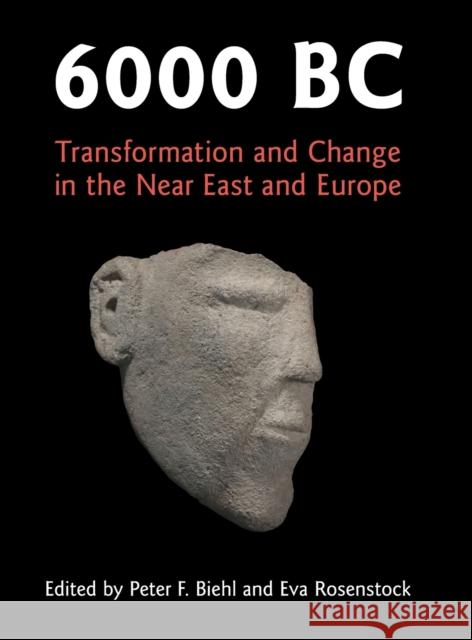 6000 BC: Transformation and Change in the Near East and Europe Biehl, Peter F. 9781107042957