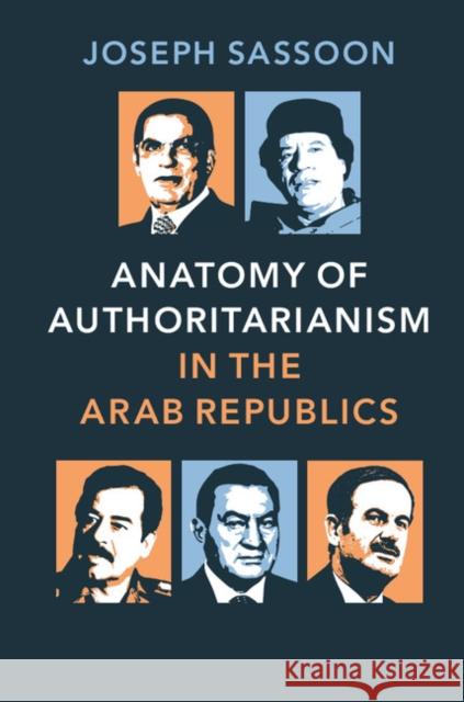 Anatomy of Authoritarianism in the Arab Republics Joseph Sassoon 9781107043190 Cambridge University Press