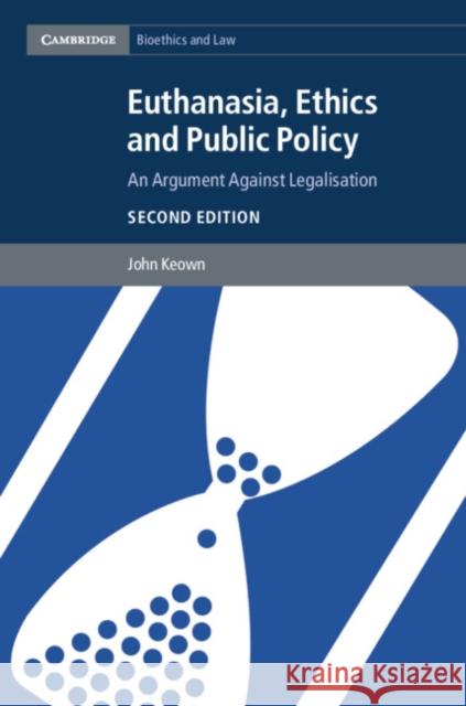 Euthanasia, Ethics and Public Policy: An Argument Against Legalisation John Keown 9781107043206 Cambridge University Press