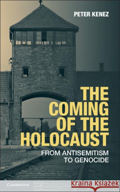 The Coming of the Holocaust: From Antisemitism to Genocide Kenez, Peter 9781107043350 Cambridge University Press