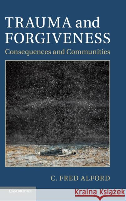 Trauma and Forgiveness: Consequences and Communities Alford, C. Fred 9781107043404 Cambridge University Press