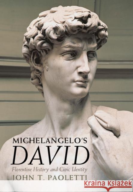 Michelangelo's David: Florentine History and Civic Identity John Paoletti 9781107043596 Cambridge University Press