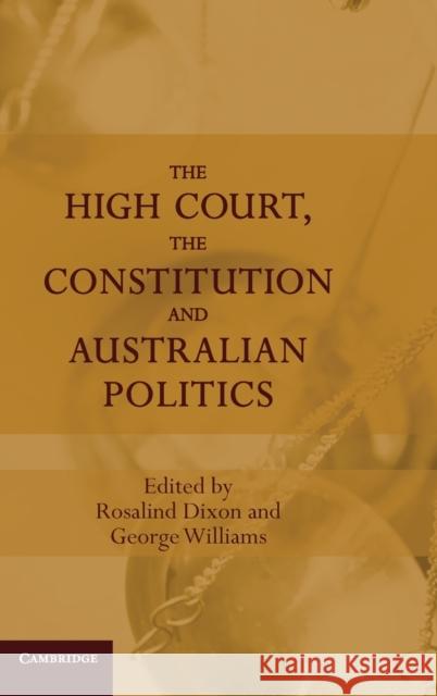 The High Court, the Constitution and Australian Politics Rosalind Dixon (University of New South Wales, Sydney), George Williams (University of New South Wales, Sydney) 9781107043664