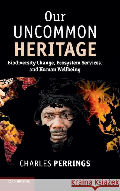 Our Uncommon Heritage: Biodiversity Change, Ecosystem Services, and Human Wellbeing Perrings, Charles 9781107043732 Cambridge University Press