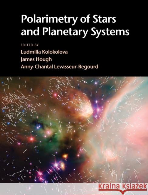 Polarimetry of Stars and Planetary Systems Ludmilla Kolokolova Anny-Chantal Levasseur-Regourd James Hough 9781107043909