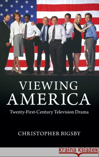 Viewing America: Twenty-First-Century Television Drama Bigsby, Christopher 9781107043930